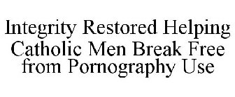 INTEGRITY RESTORED HELPING CATHOLIC MEN BREAK FREE FROM PORNOGRAPHY USE