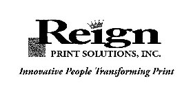 REIGN PRINT SOLUTIONS, INC. INNOVATIVE PEOPLE TRANSFORMING PRINT