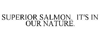 SUPERIOR SALMON. IT'S IN OUR NATURE.