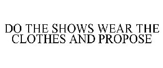 DO THE SHOWS WEAR THE CLOTHES AND PROPOSE