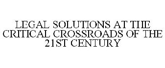 LEGAL SOLUTIONS AT THE CRITICAL CROSSROADS OF THE 21ST CENTURY