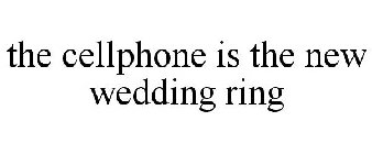 THE CELLPHONE IS THE NEW WEDDING RING