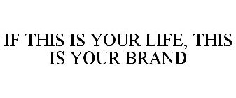 IF THIS IS YOUR LIFE, THIS IS YOUR BRAND