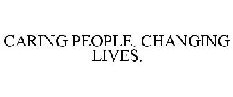 CARING PEOPLE. CHANGING LIVES.