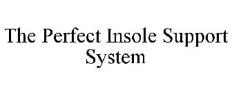 THE PERFECT INSOLE SUPPORT SYSTEM