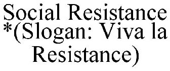 SOCIAL RESISTANCE *(SLOGAN: VIVA LA RESISTANCE)