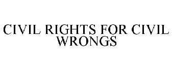 CIVIL RIGHTS FOR CIVIL WRONGS