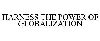 HARNESS THE POWER OF GLOBALIZATION