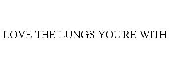 LOVE THE LUNGS YOU'RE WITH