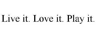 LIVE IT. LOVE IT. PLAY IT.