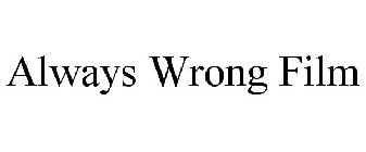 ALWAYS WRONG