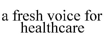 A FRESH VOICE FOR HEALTHCARE