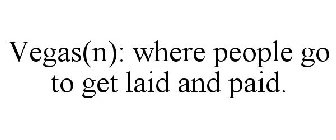 VEGAS(N): WHERE PEOPLE GO TO GET LAID AND PAID.