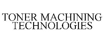 TONER MACHINING TECHNOLOGIES