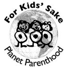 FOR KIDS' SAKE PLANET PARENTHOOD