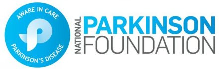 P AWARE IN CARE PARKINSON'S DISEASE NATIONAL PARKINSON FOUNDATION