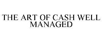 THE ART OF CASH WELL MANAGED