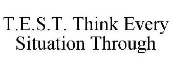 T.E.S.T. THINK EVERY SITUATION THROUGH