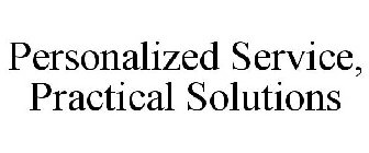 PERSONALIZED SERVICE, PRACTICAL SOLUTIONS