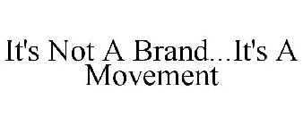 IT'S NOT A BRAND...IT'S A MOVEMENT
