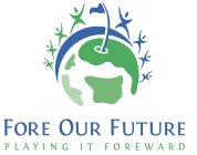 FORE OUR FUTURE PLAYING IT FOREWARD