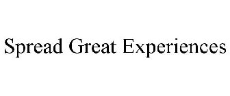 SPREAD GREAT EXPERIENCES