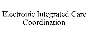 ELECTRONIC INTEGRATED CARE COORDINATION