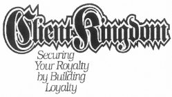 CLIENT KINGDOM SECURING YOUR ROYALTY BY BUILDING LOYALTY