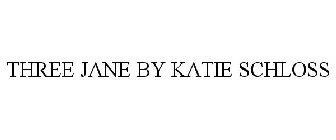 THREE JANE BY KATIE SCHLOSS