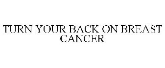 TURN YOUR BACK ON BREAST CANCER