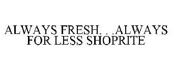 ALWAYS FRESH. . .ALWAYS FOR LESS SHOPRITE