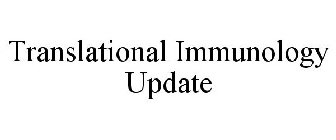 TRANSLATIONAL IMMUNOLOGY UPDATE