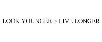 LOOK YOUNGER > LIVE LONGER