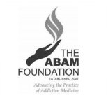 THE ABAM FOUNDATION ESTABLISHED 2007 ADVANCING THE PRACTICE OF ADDICTION MEDICINE