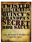 TWISTED HOMEMADE QUINCY'S GRANDPA'S SECRET BBQ SAUCE JUST THE RECIPE IS 60 YEARS OLD, NOT THE SAUCE.