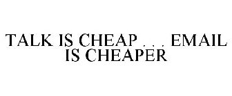 TALK IS CHEAP . . . EMAIL IS CHEAPER