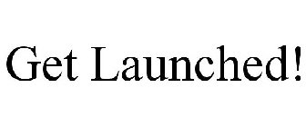 GET LAUNCHED!