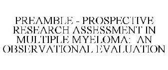 PREAMBLE - PROSPECTIVE RESEARCH ASSESSMENT IN MULTIPLE MYELOMA: AN OBSERVATIONAL EVALUATION