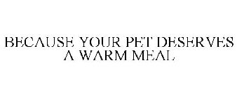 BECAUSE YOUR PET DESERVES A WARM MEAL
