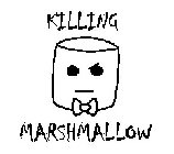 KILLING MARSHMALLOW