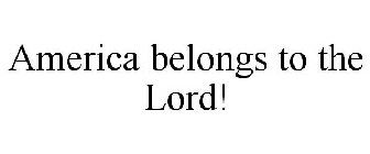 AMERICA BELONGS TO THE LORD!