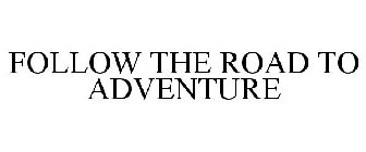 FOLLOW THE ROAD TO ADVENTURE