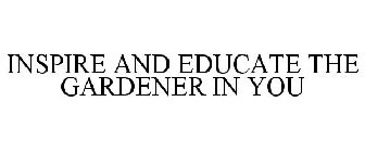 LET US INSPIRE AND EDUCATE THE GARDENER IN YOU