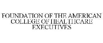 FOUNDATION OF THE AMERICAN COLLEGE OF HEALTHCARE EXECUTIVES
