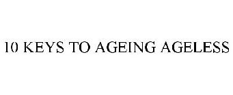 10 KEYS TO AGEING AGELESS