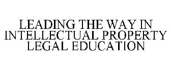 LEADING THE WAY IN INTELLECTUAL PROPERTY LEGAL EDUCATION