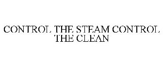 CONTROL THE STEAM CONTROL THE CLEAN