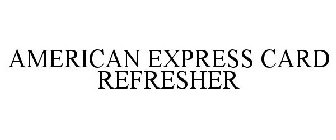AMERICAN EXPRESS CARD REFRESHER
