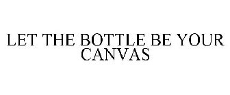 LET THE BOTTLE BE YOUR CANVAS
