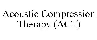 ACOUSTIC COMPRESSION THERAPY (ACT)